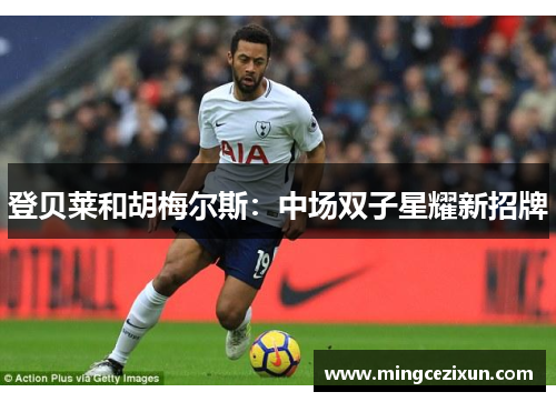 登贝莱和胡梅尔斯：中场双子星耀新招牌