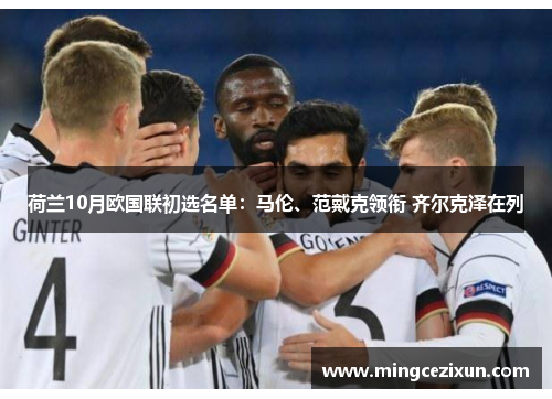 荷兰10月欧国联初选名单：马伦、范戴克领衔 齐尔克泽在列
